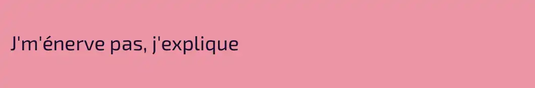 J'm'énerve pas, j'explique